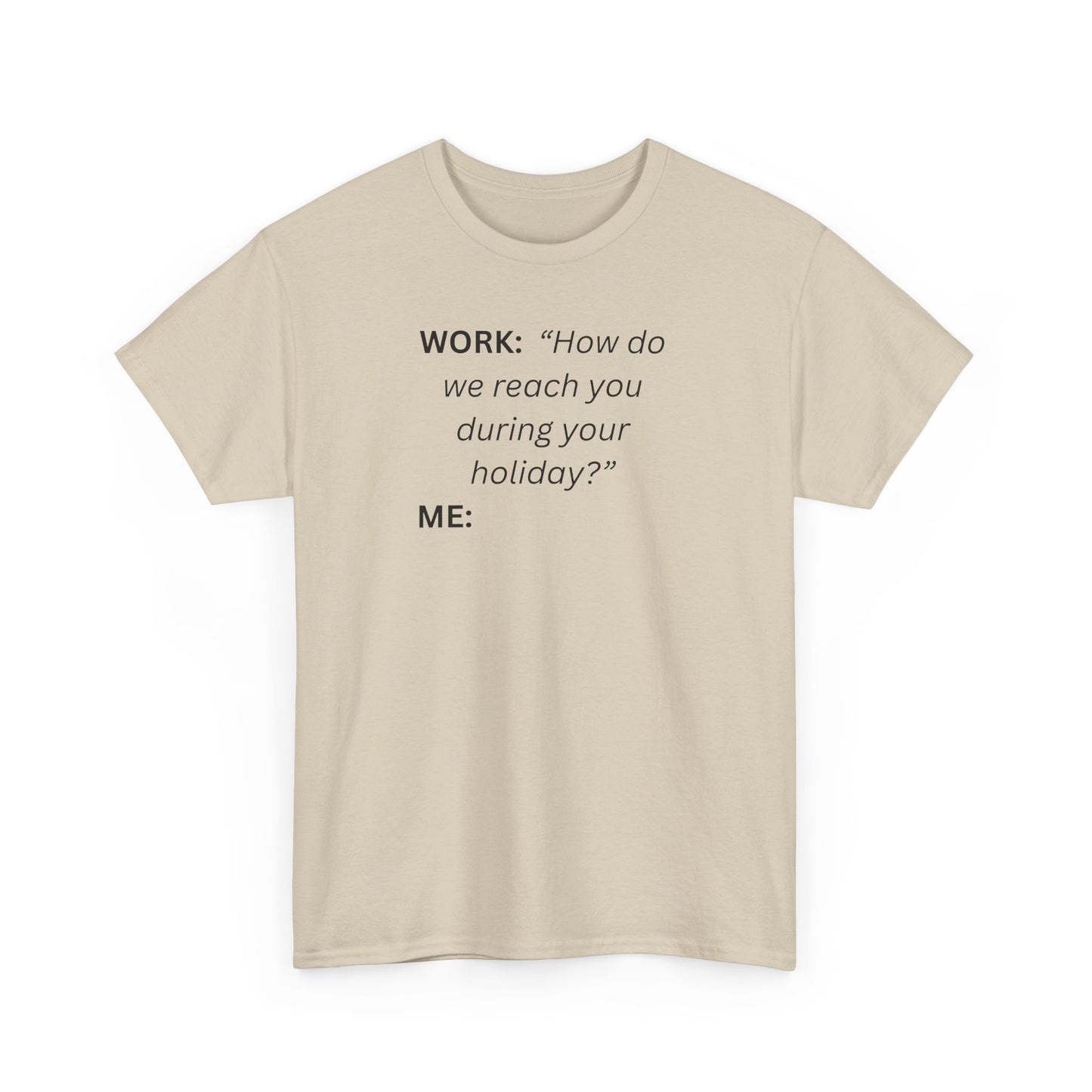 T-Shirt — "WORK: 'How do we reach you..."