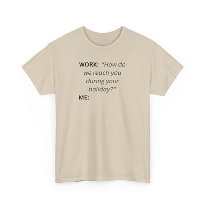 T-Shirt — "WORK: 'How do we reach you..."