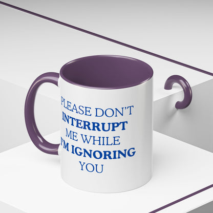 Coffee Mug — “Please Don’t Interrupt Me While I’m Ignoring You”