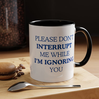 Coffee Mug — “Please Don’t Interrupt Me While I’m Ignoring You”