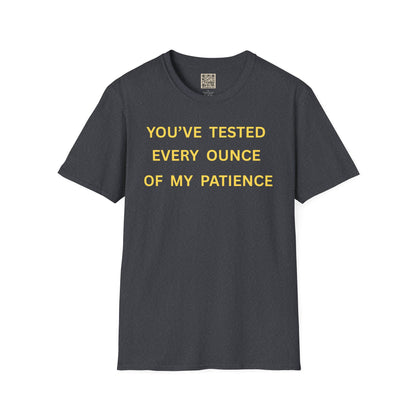 T-Shirt — "You’ve Tested Every Ounce of My Patience"