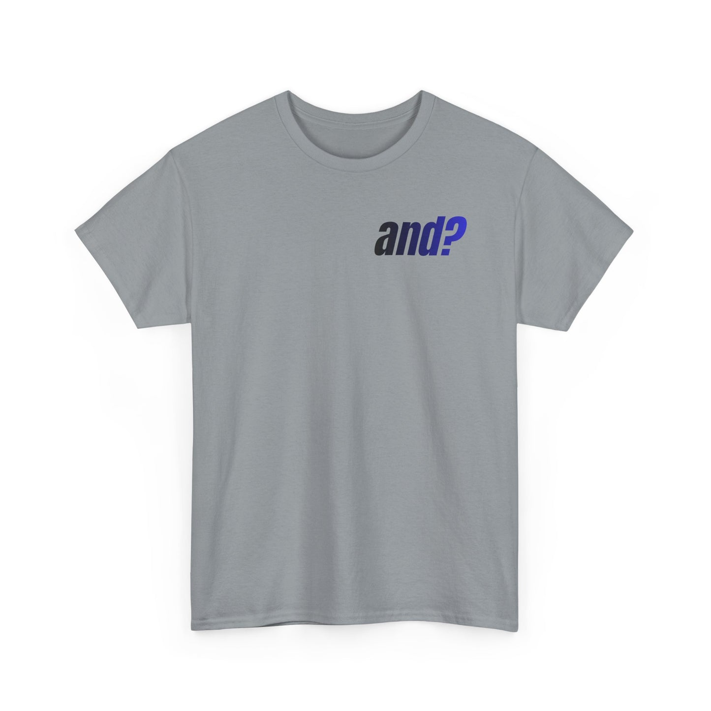 UNISEX T SHIRT - "And?... "