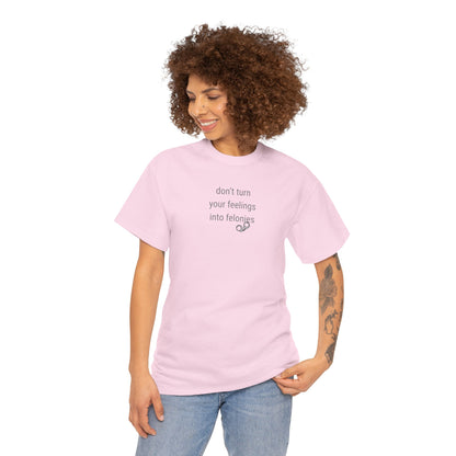 UNISEX T-Shirt — "Don't turn your feelings...  "
