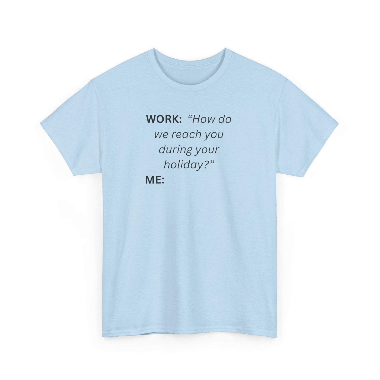 T-Shirt — "WORK: 'How do we reach you..."