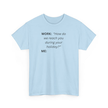 T-Shirt — "WORK: 'How do we reach you..."