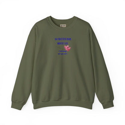 UNISEX Sweatshirt — "No Matter How Much... "