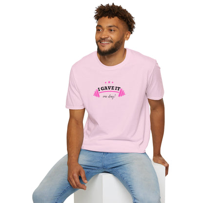 UNISEX T-Shirt —  "I Gave It One Day... "