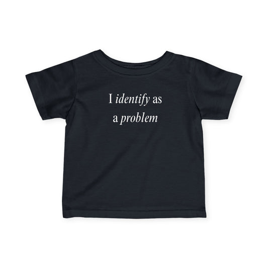 Infant Tee — "I Identify as a Problem"
