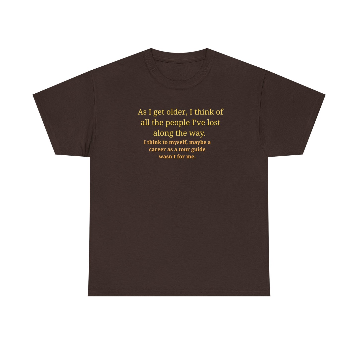 Funny Sarcastic Quote Tee — "As I get older, I think of all the people I've lost along the way"