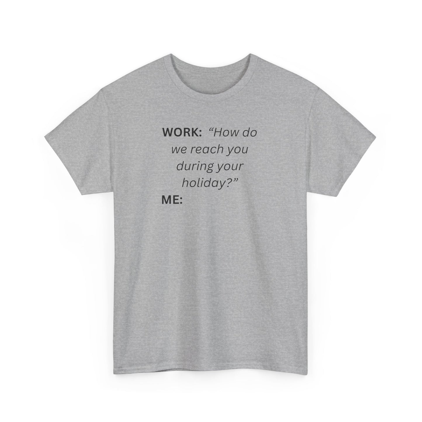 T-Shirt — "WORK: 'How do we reach you..."