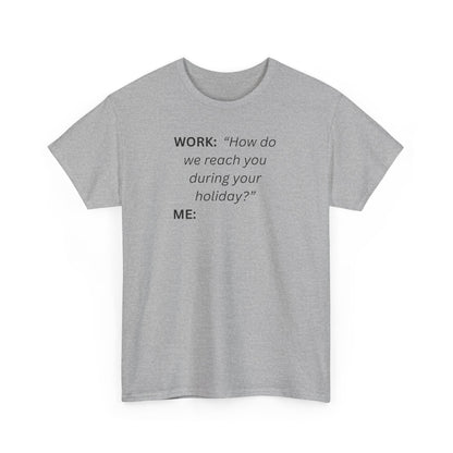 T-Shirt — "WORK: 'How do we reach you..."