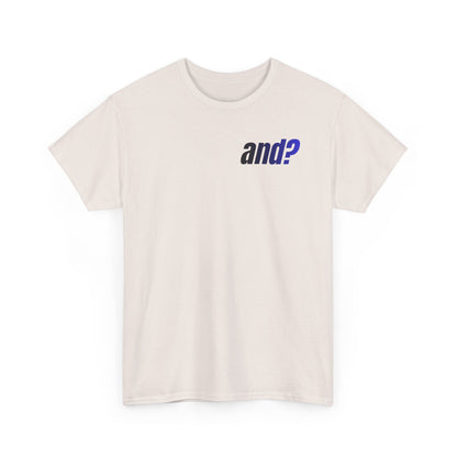 UNISEX T SHIRT - "And?... "