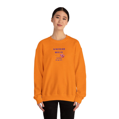 UNISEX Sweatshirt — "No Matter How Much... "