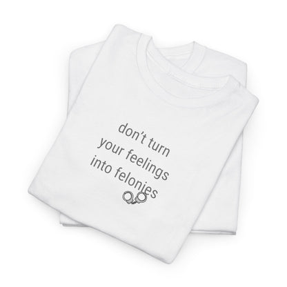 UNISEX T-Shirt — "Don't turn your feelings...  "