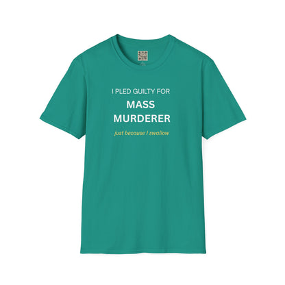 T-Shirt — "I Pled Guilty for Mass Murderer Just Because I Swallow"