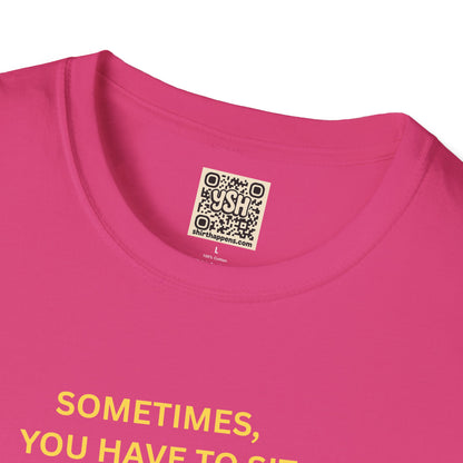 T-Shirt — "Sometimes You Have To Sit Back... "