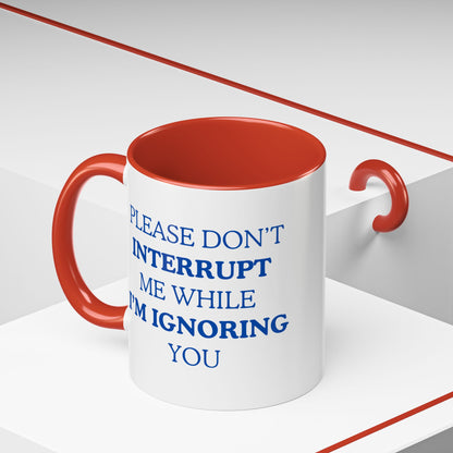Coffee Mug — “Please Don’t Interrupt Me While I’m Ignoring You”