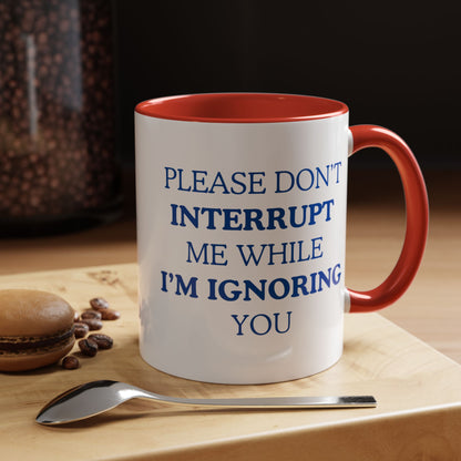 Coffee Mug — “Please Don’t Interrupt Me While I’m Ignoring You”