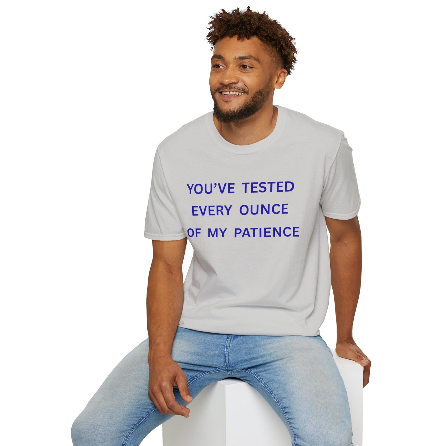 UNISEX T‑Shirt — "You've Tested Every Ounce of My Patience"