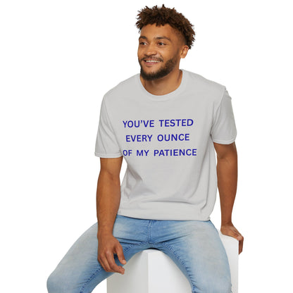 UNISEX T‑Shirt — "You've Tested Every Ounce of My Patience"