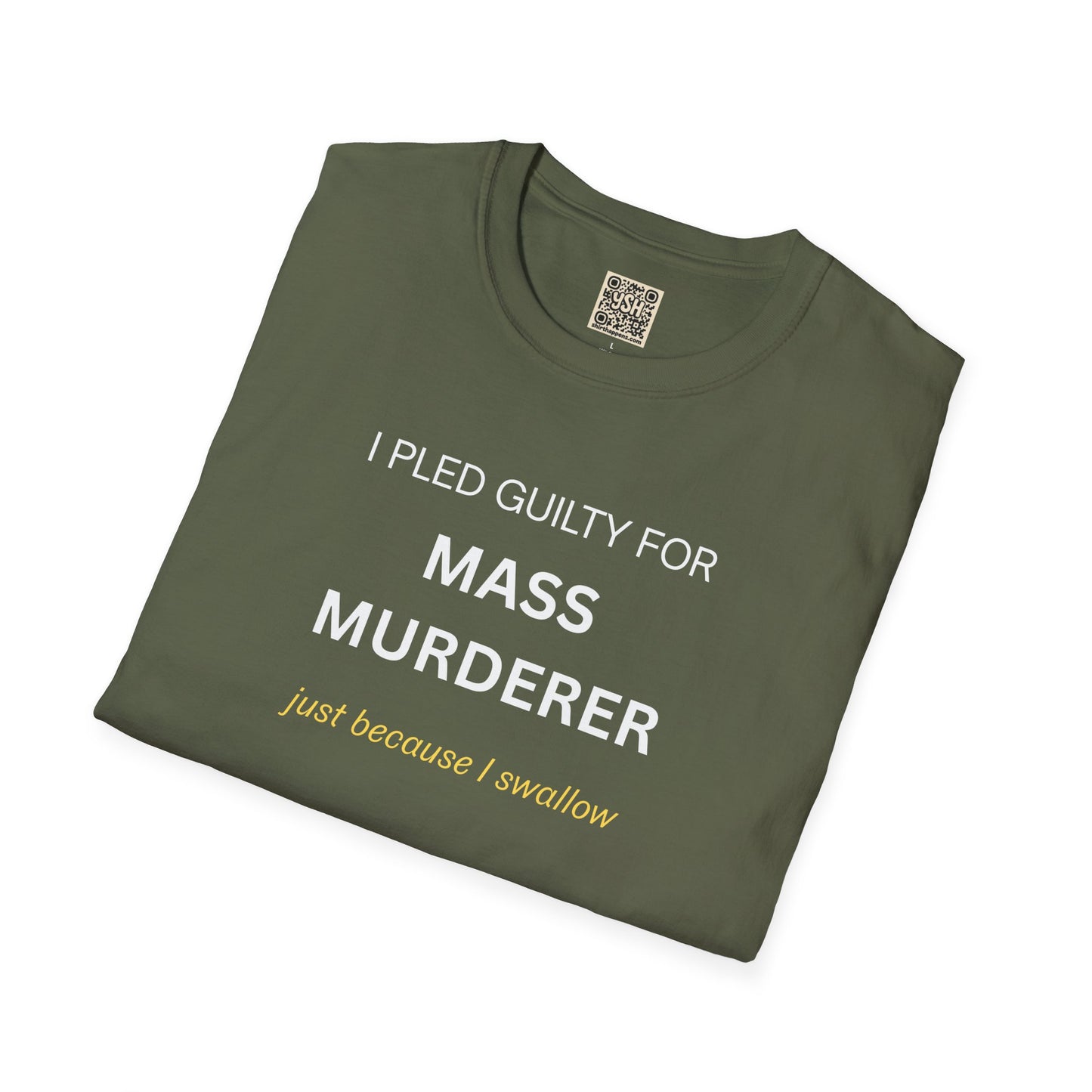 T-Shirt — "I Pled Guilty for Mass Murderer Just Because I Swallow"