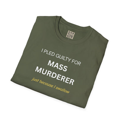 T-Shirt — "I Pled Guilty for Mass Murderer Just Because I Swallow"