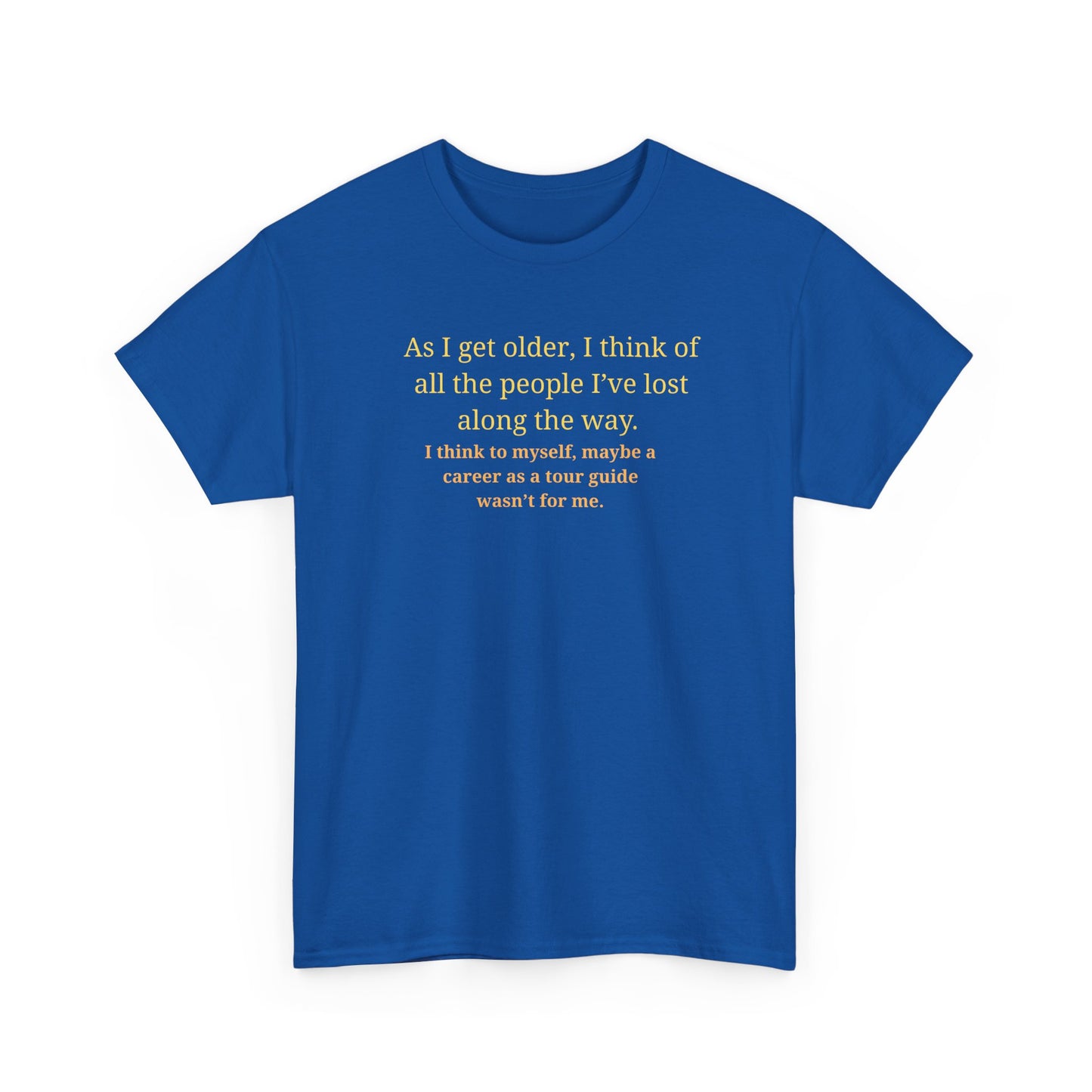 Funny Sarcastic Quote Tee — "As I get older, I think of all the people I've lost along the way"