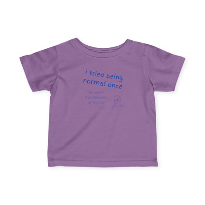UNISEX Infant Tee — "I Tried Being Normal Once..."