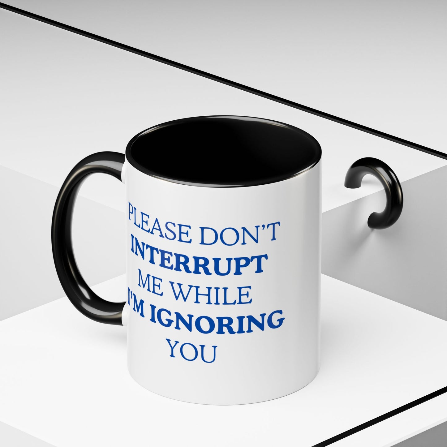 Coffee Mug — “Please Don’t Interrupt Me While I’m Ignoring You”