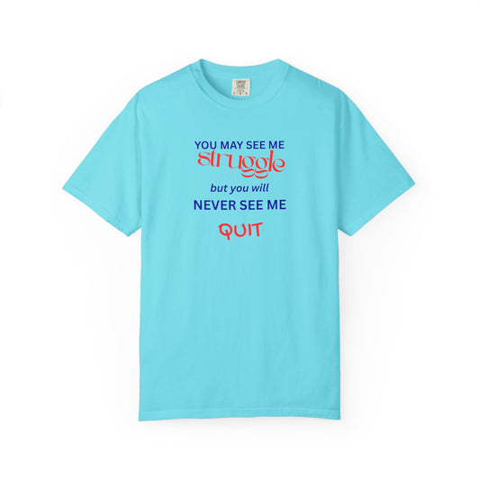 UNISEX T-Shirt — "You May See Me Struggle But You Will Never See Me Quit"