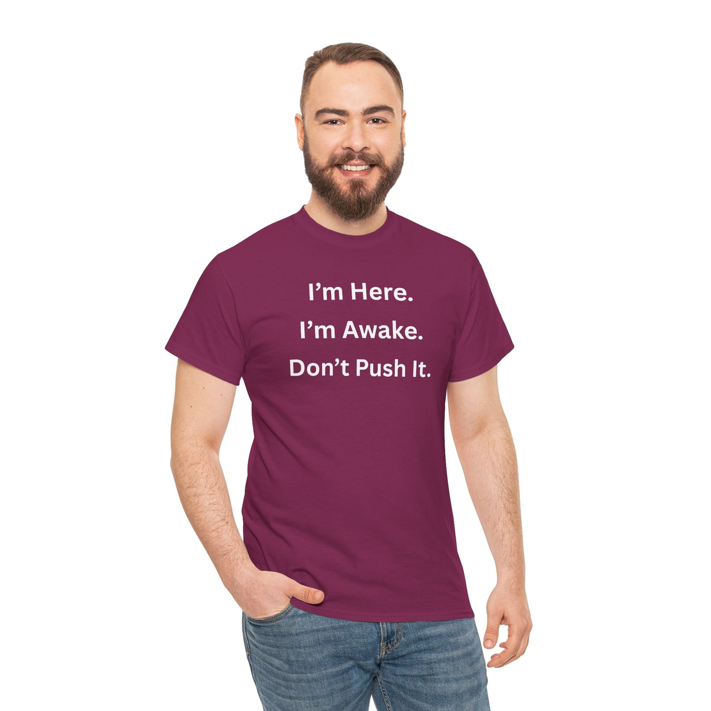 UNISEX T Shirt - "I'm Here. I'm Awake. Don't Push It."