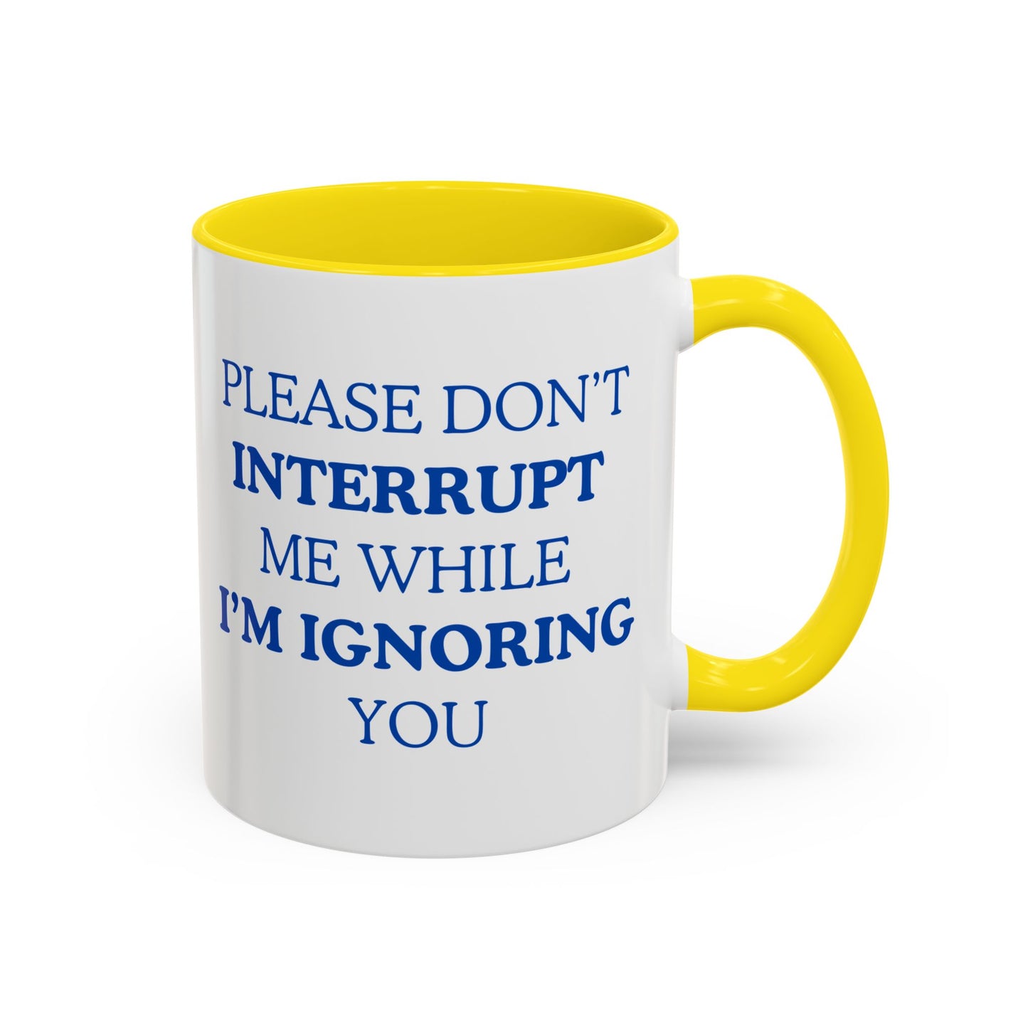 Coffee Mug — “Please Don’t Interrupt Me While I’m Ignoring You”