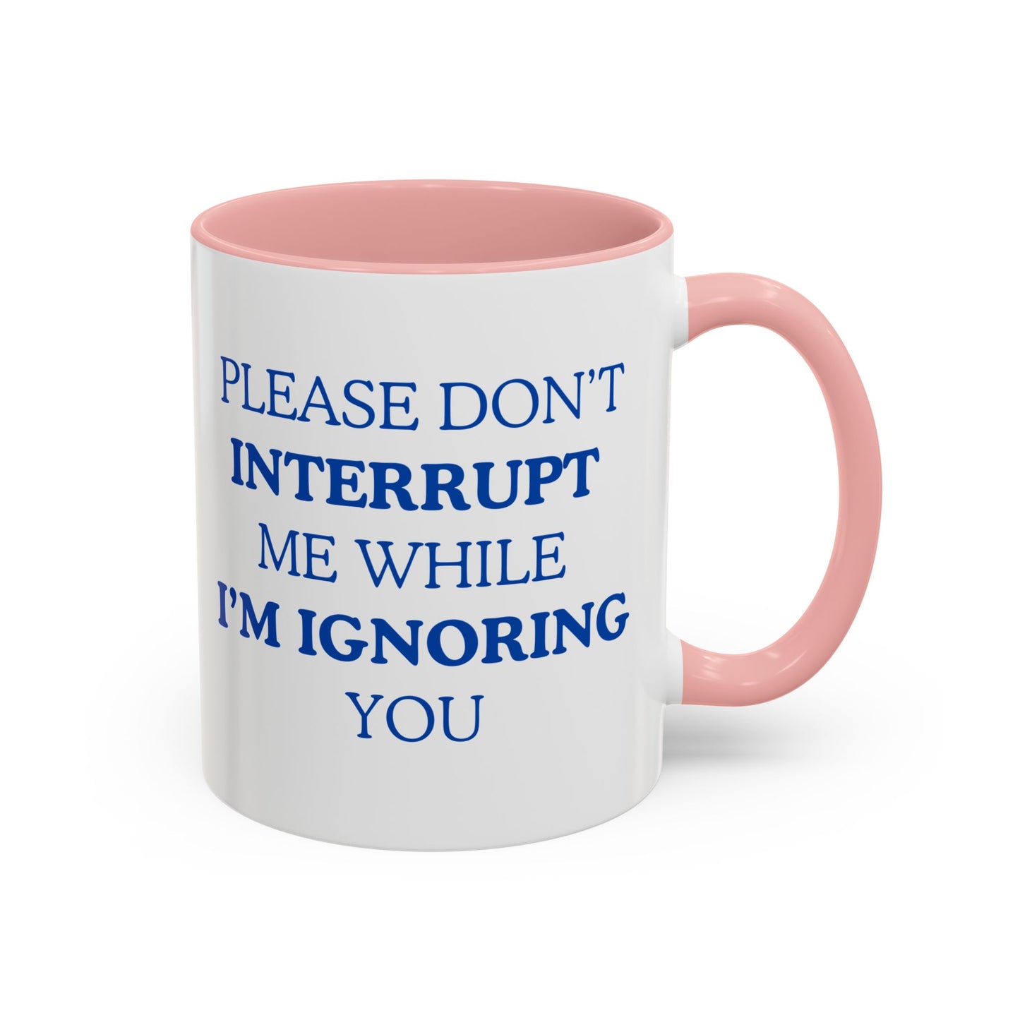 Coffee Mug — “Please Don’t Interrupt Me While I’m Ignoring You”