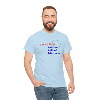 UNISEX T Shirt - "Practice Random Acts Of... "
