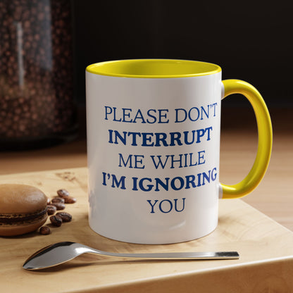 Coffee Mug — “Please Don’t Interrupt Me While I’m Ignoring You”