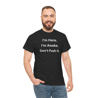 UNISEX T Shirt - "I'm Here. I'm Awake. Don't Push It."