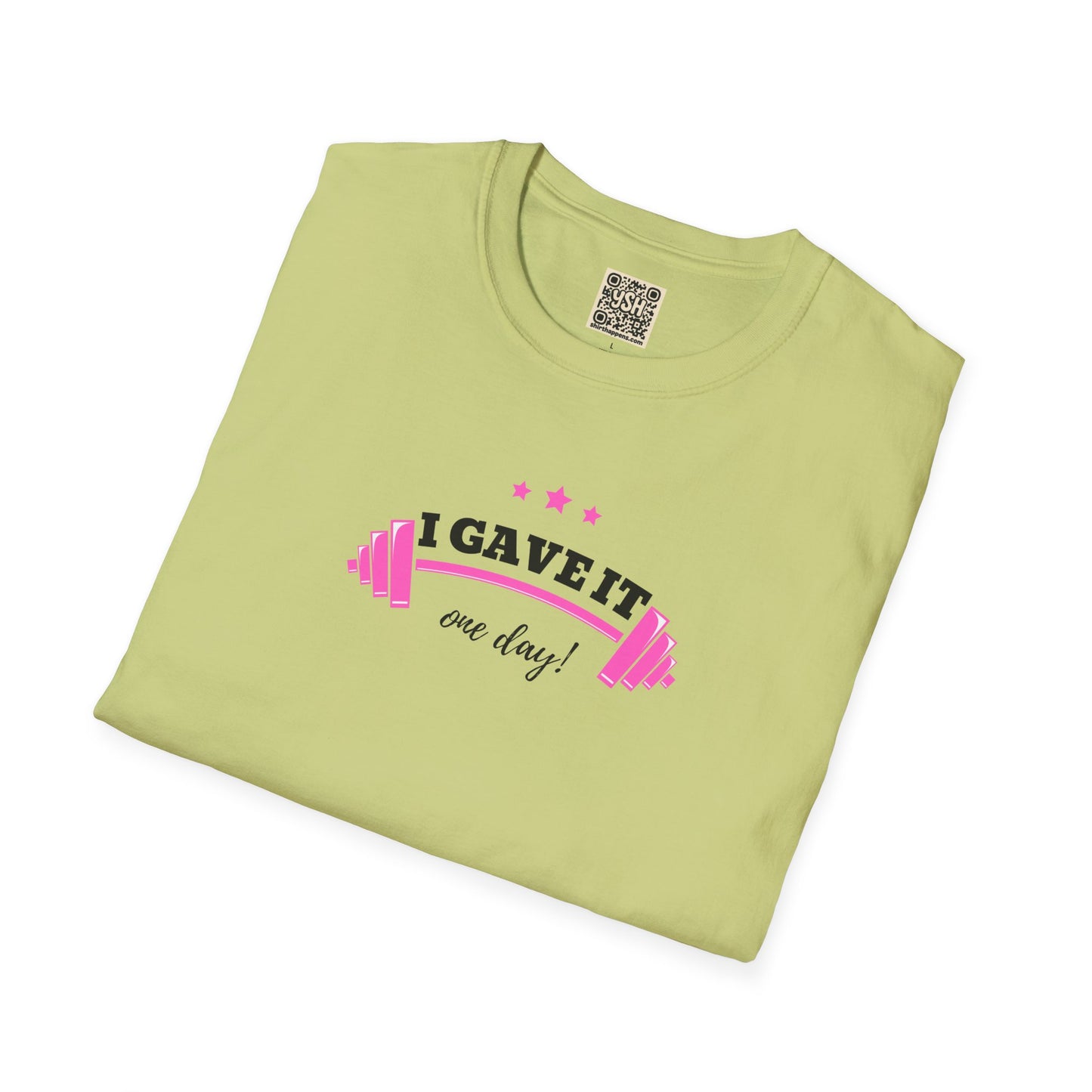 UNISEX T-Shirt —  "I Gave It One Day... "
