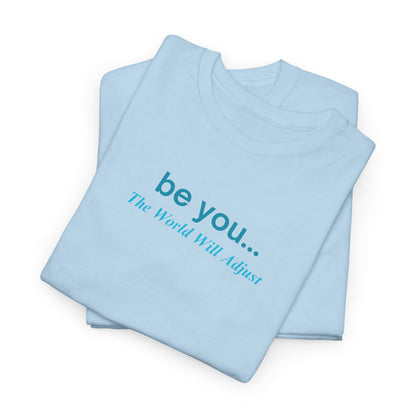 UNISEX T-Shirt — "be you... The World Will Adjust"