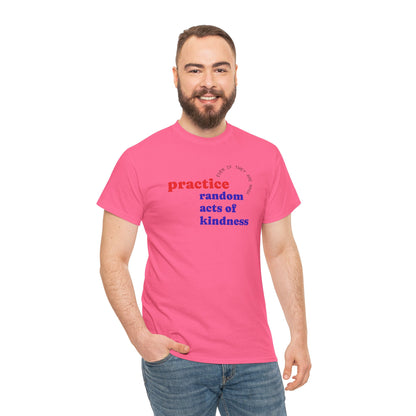 UNISEX T Shirt - "Practice Random Acts Of... "