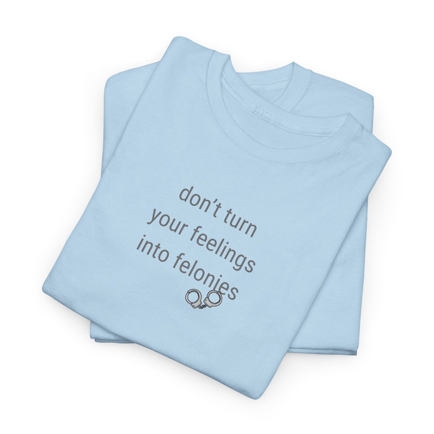 UNISEX T-Shirt — "Don't turn your feelings...  "