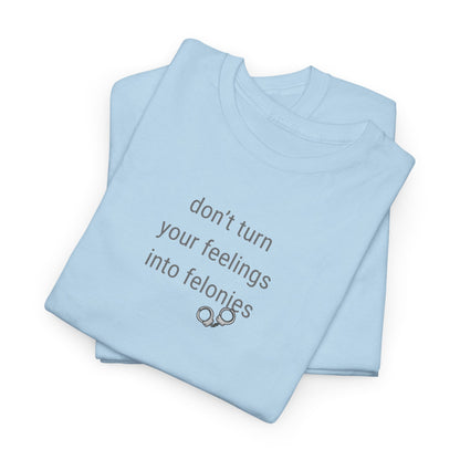 UNISEX T-Shirt — "Don't turn your feelings...  "