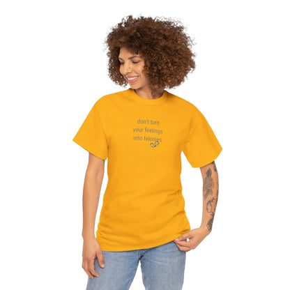 UNISEX T-Shirt — "Don't turn your feelings...  "