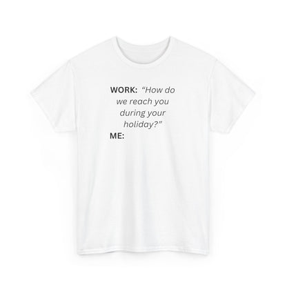T-Shirt — "WORK: 'How do we reach you..."