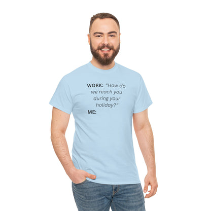 T-Shirt — "WORK: 'How do we reach you..."
