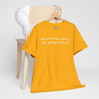 UNISEX Tee — "Too old to be young, Too... "