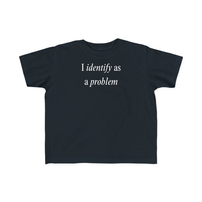 UNISEX Toddler Tee — "I Identify As a Problem"      2T - 6T