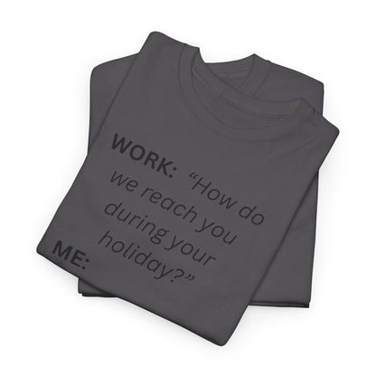 T-Shirt — "WORK: 'How do we reach you..."