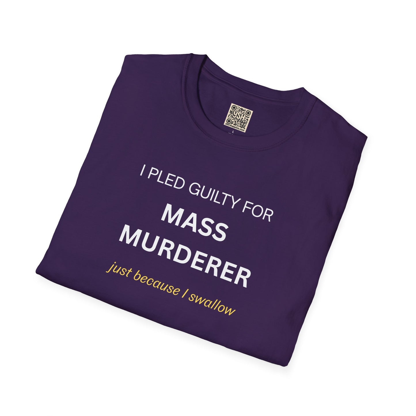 T-Shirt — "I Pled Guilty for Mass Murderer Just Because I Swallow"