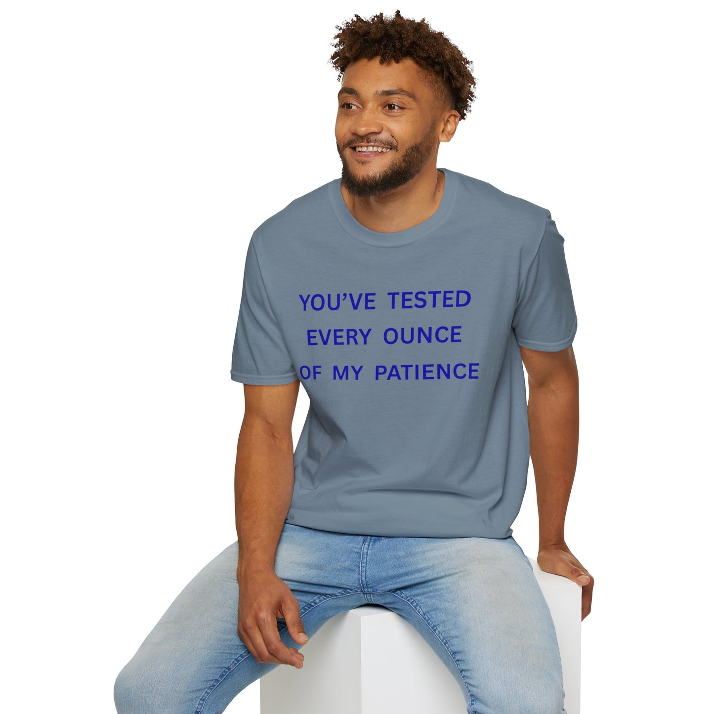 UNISEX T‑Shirt — "You've Tested Every Ounce of My Patience"