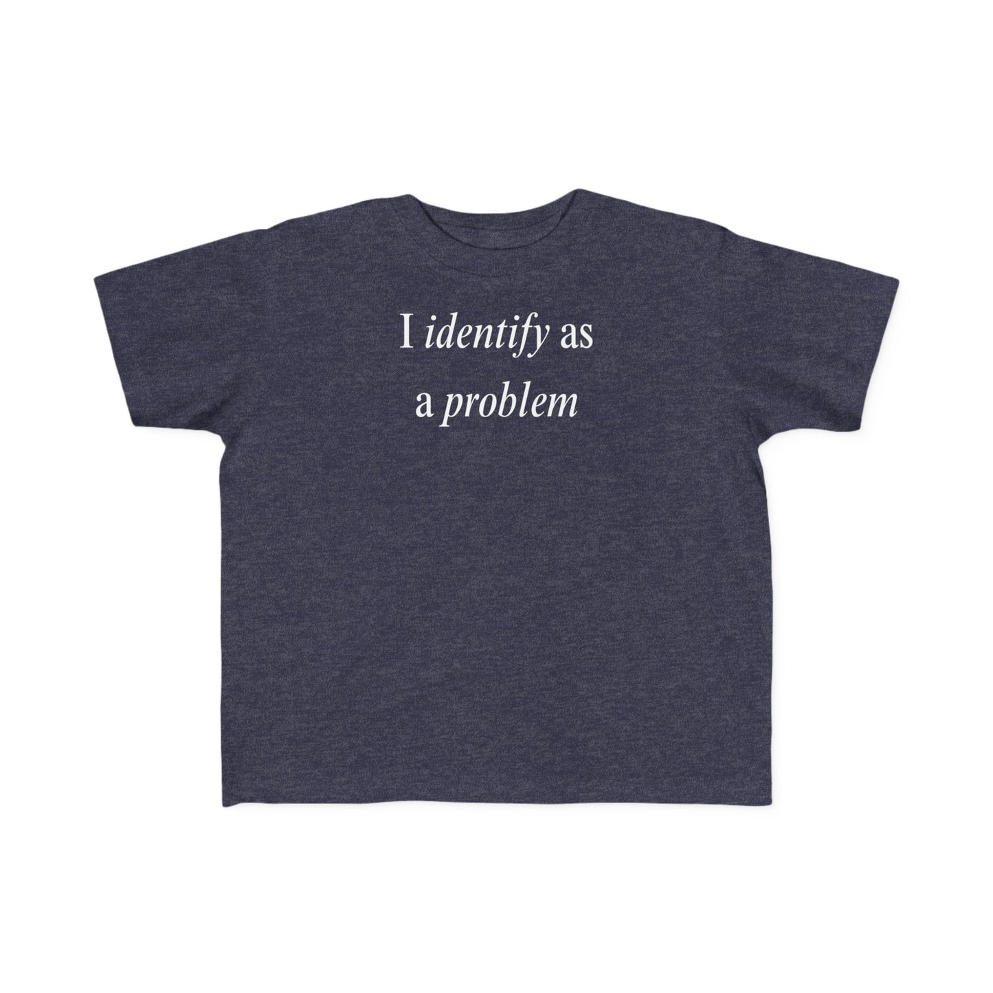 UNISEX Toddler Tee — "I Identify As a Problem"      2T - 6T